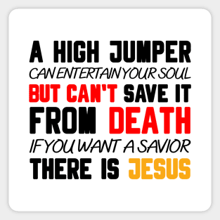 A HIGH JUMPER CAN ENTERTAIN YOUR SOUL BUT CAN'T SAVE IT FROM DEATH IF YOU WANT A SAVIOR THERE IS JESUS Sticker